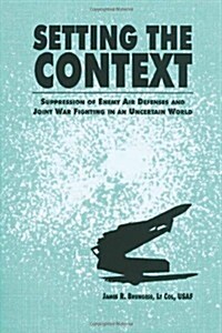 Setting the Context - Suppression of Enemy Air Defenses and Joint War Fighting in an Uncertain World (Paperback)