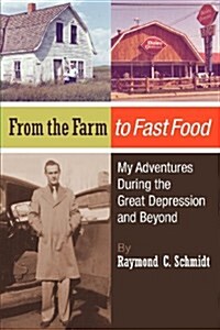 From the Farm to Fast Food: My Adventures During the Great Depression and Beyond: From the Farm to Fast Food: My Adventures During the Great Depre (Paperback)