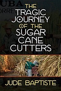 The Tragic Journey of the Sugar Cane Cutters (Paperback)