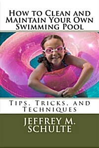 How to Clean and Maintain Your Own Swimming Pool (Paperback)