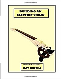 Building an Electric Violin: Making an Electric Violin (Paperback)