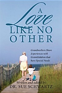 A Love Like No Other: Grandmothers Share Experiences with Grandchildren That Have Special Needs (Paperback)