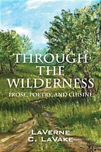 Through the Wilderness: Prose, Poetry, and Cuisine (Paperback)