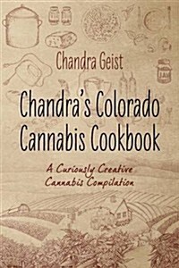 Chandras Colorado Cannabis Cookbook: A Curiously Creative Cannabis Compliation (Paperback)