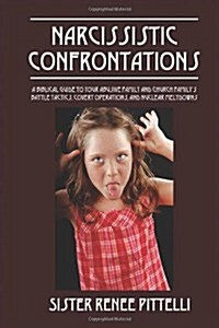 Narcissistic Confrontations: A Biblical Guide to Your Abusive Family and Church Familys Battle Tactics, Covert Operations, and Nuclear Meltdowns (Paperback)