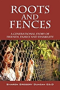 Roots and Fences: A Generational Story of Friends, Family and Disability (Paperback)