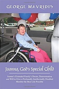 Joanna, Gods Special Child: Joannas Extended Familys Desire, Determination and Will to Give a Profoundly Intellectually Disabled Member the Best (Paperback)