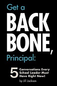 Get a Backbone, Principal: 5 Conversations Every School Leader Must Have Right Now! (Paperback)