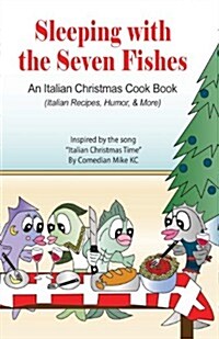Sleeping with the Seven Fishes: An Italian Christmas Cookbook (Italian Recipes, Humor, & More) (Paperback)
