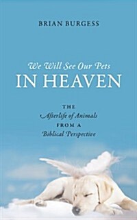 We Will See Our Pets in Heaven: The Afterlife of Animals from a Biblical Perspective (Paperback)