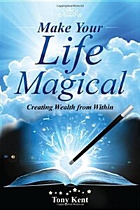 Make Your Life Magical: Creating Wealth from Within (Paperback)