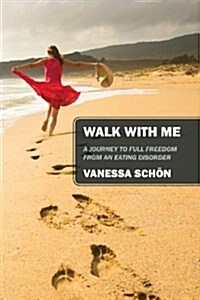 Walk with Me: A Journey to Full Freedom from an Eating Disorder (Paperback)