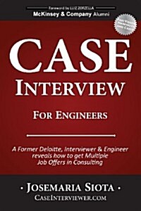Case Interview for Engineers: A Former Deloitte, Interviewer & Engineer Reveals How to Get Multiple Job Offers in Consulting (Paperback)