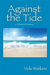 Against the Tide: ( a Book of Poetry ) (Paperback)
