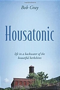 Housatonic: Life in a Backwater of the Beautiful Berkshires (Paperback)