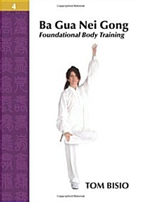 Ba Gua Nei Gong Volume 4: Foundational Body Training (Paperback)