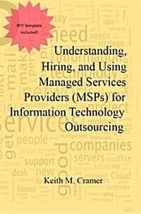 Understanding, Hiring, and Using Managed Services Providers (Msps) for Information Technology Outsourcing (Paperback)