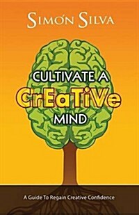 Cultivate a Creative Mind: A Guide to Regain Creative Confidence (Paperback)