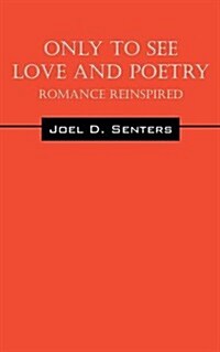 Only to See Love and Poetry: Romance Reinspired (Paperback)