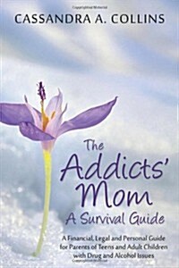 The Addicts Mom: A Survival Guide: A Financial, Legal and Personal Guide for Parents of Teens and Adult Children with Drug and Alcohol (Paperback)