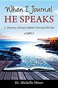 When I Journal He Speaks: A Journaling Journey to Greater Intimacy with God (Paperback)
