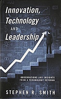 Innovation, Technology and Leadership: Observations and Insights from a Technology Veteran (Hardcover)