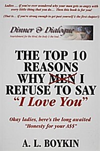 The Top 10 Reasons Why (Men) I Refuse to Say I Love You: Okay Ladies, Heres the Long Awaited Honesty for Your A$$ (Paperback)
