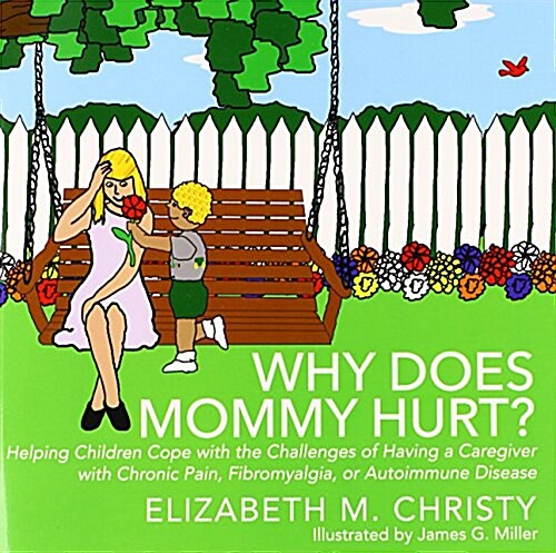 Why Does Mommy Hurt?: Helping Children Cope with the Challenges of Having a Caregiver with Chronic Pain, Fibromyalgia, or Autoimmune Disease (Paperback)