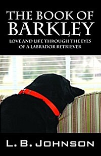 The Book of Barkley: Love and Life Through the Eyes of a Labrador Retriever (Paperback)