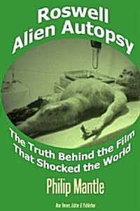 Roswell Alien Autopsy: The Truth Behind the Film That Shocked the World (Paperback)