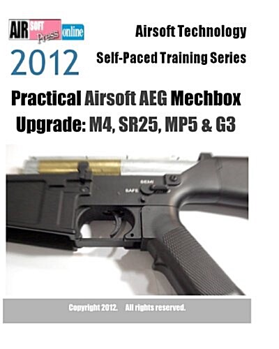 2012 Airsoft Technology Self-Paced Training Series Practical Airsoft Aeg Mechbox Upgrade: M4, Sr25, Mp5 & G3 (Paperback)