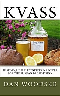 Kvass: History, Health Benefits, & Recipes for the Russian Bread Drink (Paperback)