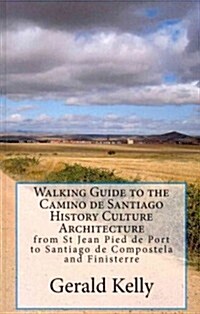 Walking Guide to the Camino de Santiago History Culture Architecture: From St Jean Pied de Port to Santiago de Compostela and Finisterre (Paperback)