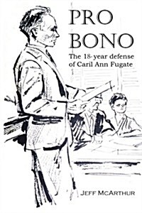 Pro Bono: The 18-Year Defense of Caril Ann Fugate (Paperback)