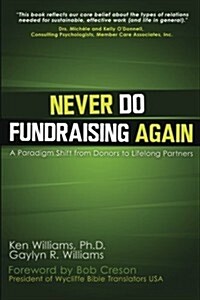 Never Do Fundraising Again: A Paradigm Shift from Donors to Life-Long Partners (Paperback)