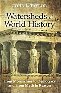 Watersheds of World History: From Monarchies to Democracy and from Myth to Reason (Paperback)