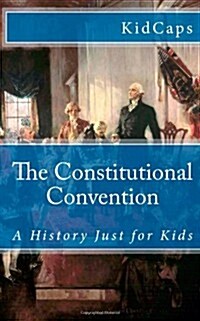 The Constitutional Convention: A History Just for Kids (Paperback)