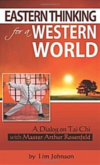 Eastern Thinking for a Western World: A Dialog on Tai Chi with Master Arthur Rosenfeld (Paperback)