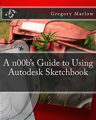 A N00bs Guide to Using Autodesk Sketchbook (Paperback)