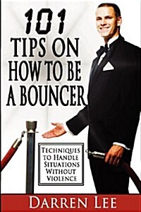 101 Tips on How to Be a Bouncer: Techniques to Handle Situations Without Violence (Paperback)