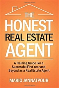 The Honest Real Estate Agent: A Training Guide for a Successful First Year and Beyond as a Real Estate Agent (Paperback)