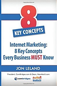 Internet Marketing: 8 Key Concepts Every Business MUST Know: The most practical and concise introduction to Internet marketing available. (Paperback)
