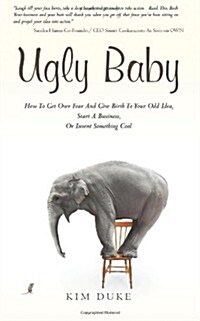Ugly Baby: How to Get Over Fear and Give Birth to Your Odd Idea, Start a Business, or Invent Something Cool. (Paperback)