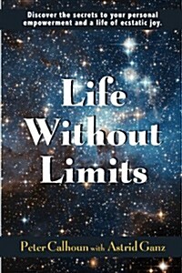 Life Without Limits: Discover the Secrets to Your Personal Empowerment and a Life of Ecstatic Joy (Paperback)