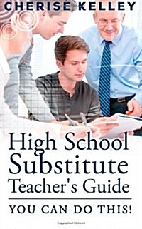 High School Substitute Teachers Guide: You Can Do This! (Paperback)