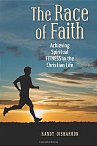 The Race of Faith: Achieving Spiritual Fitness in the Christian Life (Paperback)