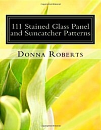 111 Stained Glass Panel and Suncatcher Patterns (Paperback)