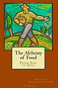 The Alchemy of Food: From Soil to Soul (Paperback)