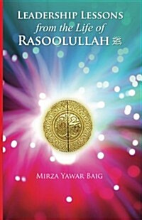 Leadership Lessons from the Life of Rasoolullah: Proven Techniques of How to Succeed in Todays World (Paperback)