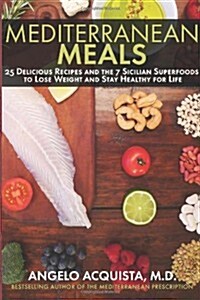 Mediterranean Meals: 25 Delicious Recipes and the 7 Sicilian Superfoods to Lose Weight and Stay Healthy for Life (Paperback)